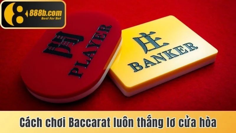 5 Cách Chơi Baccarat Luôn Thắng Lớn Dành Cho Người Mới 4 Cách chơi Baccarat luôn thắng lơ cửa hòa