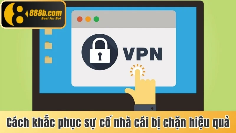 Cách khắc phục sự cố nhà cái bị chặn hiệu quả