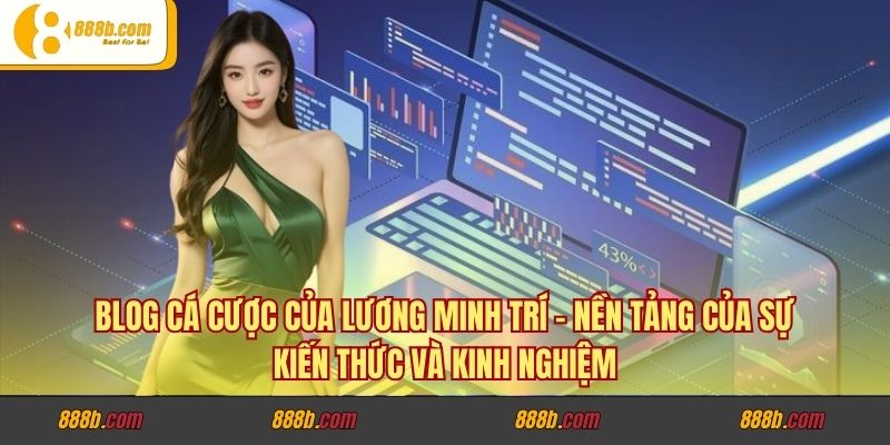 Blog Cá Cược Của Lương Minh Trí: Nơi Chia Sẻ Kinh Nghiệm Thành Công 2 Blog cá cược của Lương Minh Trí – Nền tảng của sự kiến thức và kinh nghiệm