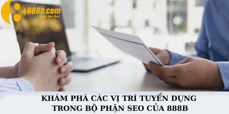 Khám Phá Các Vị Trí Tuyển Dụng Trong Bộ Phận SEO Của 888B 4 Mức lương tại nhà cái 888B cực cạnh tranh giúp bạn tự do tỏa sáng!