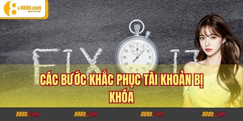 Tài Khoản Bị Khóa, Bị Chặn Thì Phải Làm Sao Tại 888B ? 3 Các bước khắc phục tài khoản bị khóa