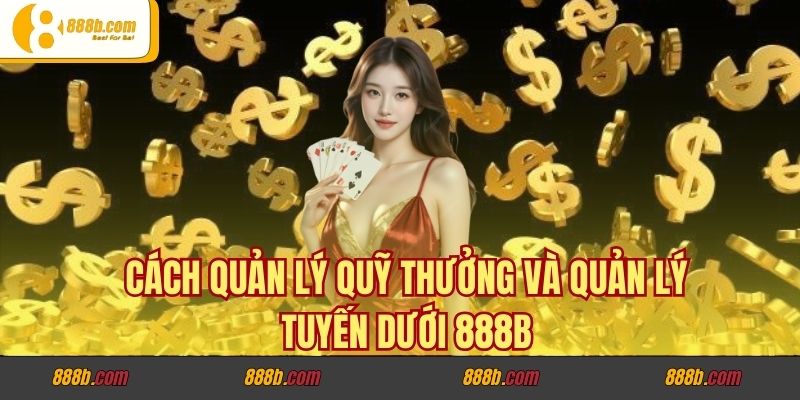 Cách Quản Lý Quỹ Thưởng Và Quản Lý Tuyến Dưới 888B 1 Cách Quản Lý Quỹ Thưởng Và Quản Lý Tuyến Dưới 888B