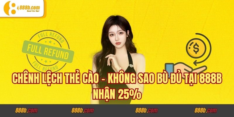 Chênh Lệch Thẻ Cào - Không Sao Bù Đủ Tại 888B Nhận 25% 1 Chênh Lệch Thẻ Cào - Không Sao Bù Đủ Tại 888B Nhận 25%