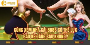Cùng Xem Nhà Cái 888b Có Thế Lực Bảo Kê Đằng Sau Không?