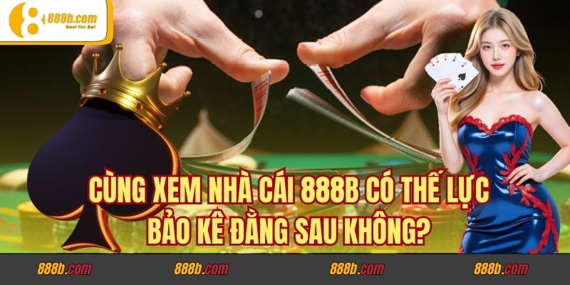 Cùng Xem Nhà Cái 888b Có Thế Lực Bảo Kê Đằng Sau Không? 1 Cùng Xem Nhà Cái 888b Có Thế Lực Bảo Kê Đằng Sau Không?