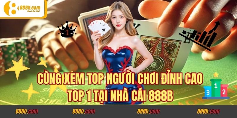Cùng Xem Top Người Chơi Đỉnh Cao Top 1 Tại Nhà Cái 888b 1 Cùng Xem Top Người Chơi Đỉnh Cao Top 1 Tại Nhà Cái 888b