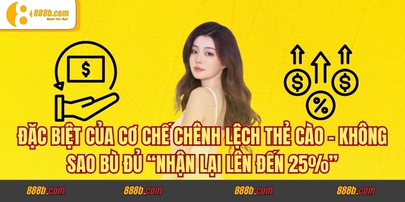 Chênh Lệch Thẻ Cào - Không Sao Bù Đủ Tại 888B Nhận 25% 2 Đặc biệt của cơ chế chênh lệch thẻ cào - không sao bù đủ “nhận lại lên đến 25%”