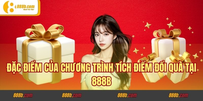 Tích Điểm Vàng Đổi Ngàn Quà Tặng - Chung Tay Góp Lộc 888B 2 Đặc điểm của chương trình tích điểm đổi quà tại 888B