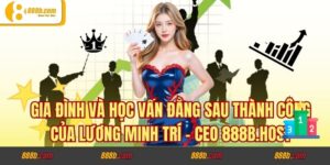Gia Đình và Học Vấn Đằng Sau Thành Công Của Lương Minh Trí - CEO gej.ru.com