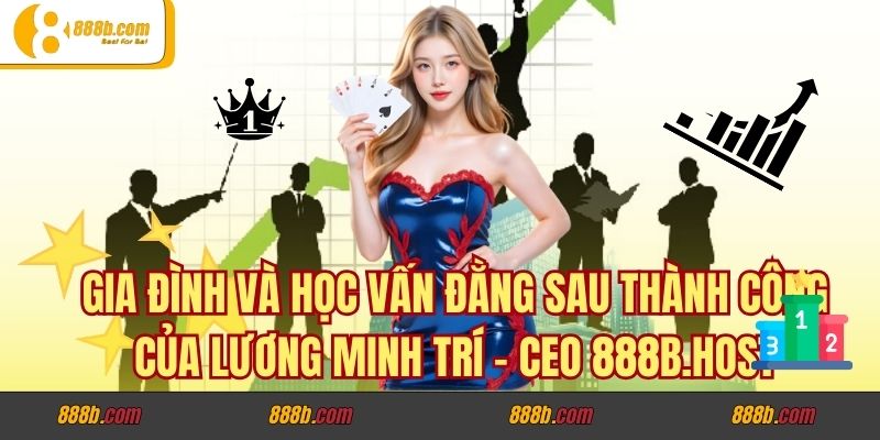 Gia Đình và Học Vấn Đằng Sau Thành Công Của Lương Minh Trí - CEO gej.ru.com 1 Gia Đình và Học Vấn Đằng Sau Thành Công Của Lương Minh Trí - CEO gej.ru.com