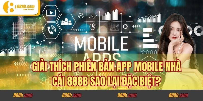 Giải thích phiên bản app mobile nhà cái 888B sao lại đặc biệt?