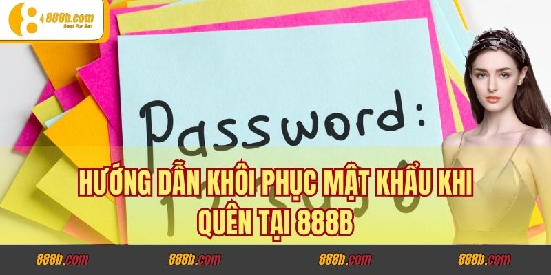 Hướng dẫn khôi phục mật khẩu khi quên tại 888B