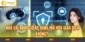 Nhà Cái 888b có áp dụng mã hóa giao dịch không?