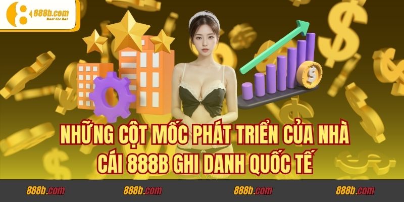 Những Cột Mốc Phát Triển Của Nhà Cái 888b Ghi Danh Quốc Tế 1 Những Cột Mốc Phát Triển Của Nhà Cái 888b Ghi Danh Quốc Tế