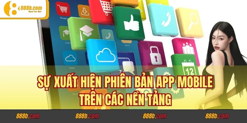 Sự xuất hiện phiên bản app mobile trên các nền tảng