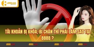 Tài Khoản Bị Khóa, Bị Chặn Thì Phải Làm Sao Tại 888B ?