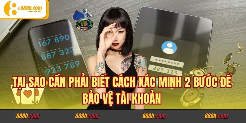 Tại sao cần phải biết cách xác minh 2 bước để bảo vệ tài khoản