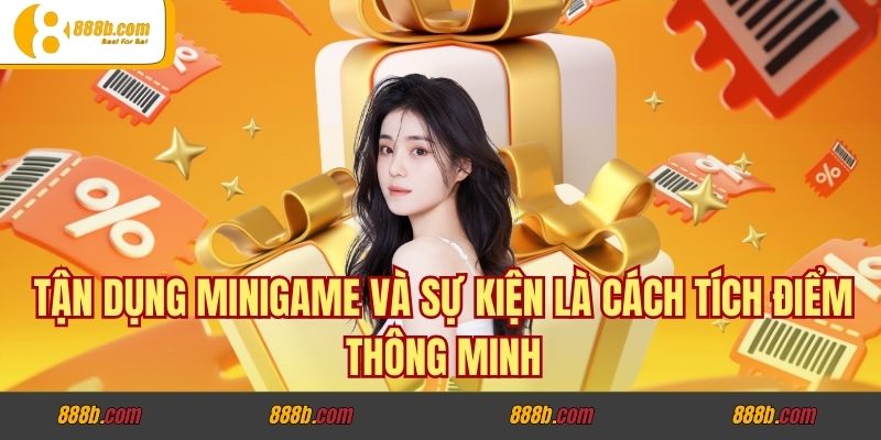 Tích Điểm Vàng Đổi Ngàn Quà Tặng - Chung Tay Góp Lộc 888B 4 Tận dụng minigame và sự kiện là cách tích điểm thông minh