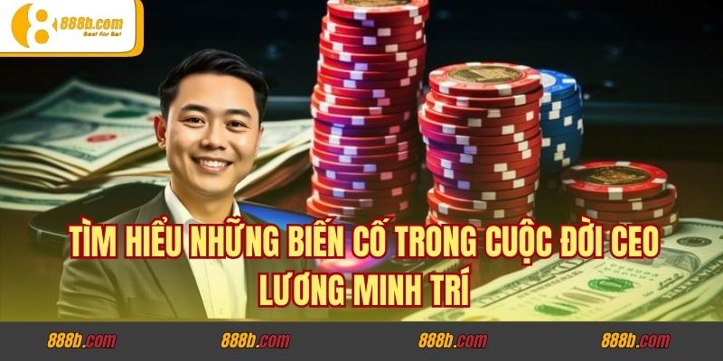 Tìm hiểu những biến cố trong cuộc đời CEO Lương Minh Trí