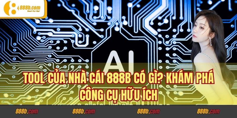 Tool Của Nhà Cái 888B Có Gì? Khám Phá Công Cụ Hữu Ích 1 Tool Của Nhà Cái 888B Có Gì? Khám Phá Công Cụ Hữu Ích