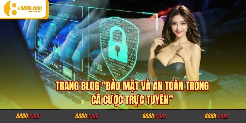 Blog Cá Cược Của Lương Minh Trí: Nơi Chia Sẻ Kinh Nghiệm Thành Công 4 Trang Blog "bảo mật và an toàn trong cá cược trực tuyến”