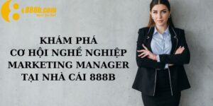 Khám Phá Cơ Hội Nghề Nghiệp Marketing Manager Tại 888B