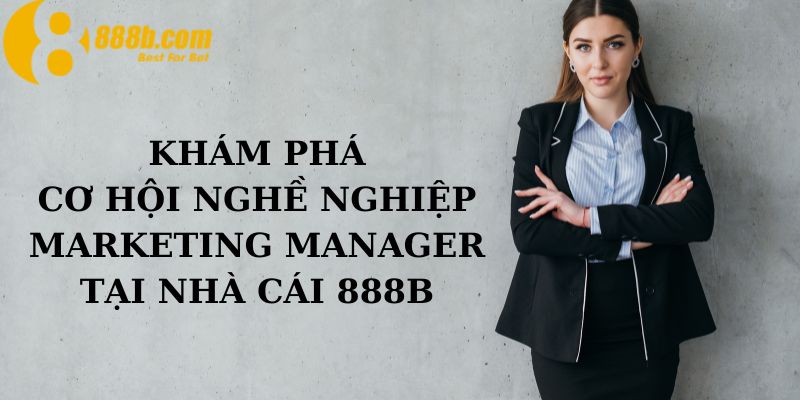 Khám Phá Cơ Hội Nghề Nghiệp Marketing Manager Tại 888B