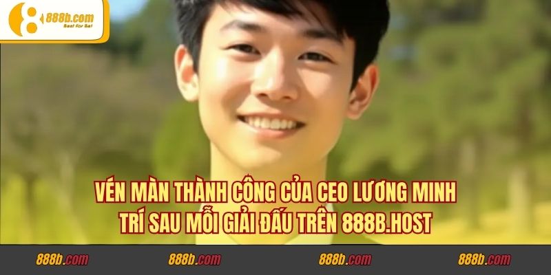 Vén Màn Thành Công Của CEO Lương Minh Trí Sau Mỗi Giải Đấu Trên 888B.host 1 Vén Màn Thành Công Của CEO Lương Minh Trí Sau Mỗi Giải Đấu Trên 888B.host