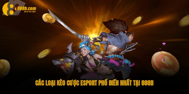 Các loại kèo cược Esport phổ biến nhất tại 888B