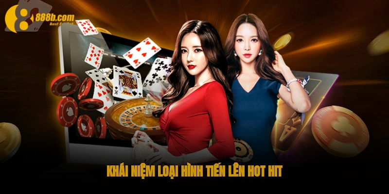 Game bài tiến lên - Game bài hot hit không thể chối từ 2025 2 Khái niệm loại hình tiến lên hot hit