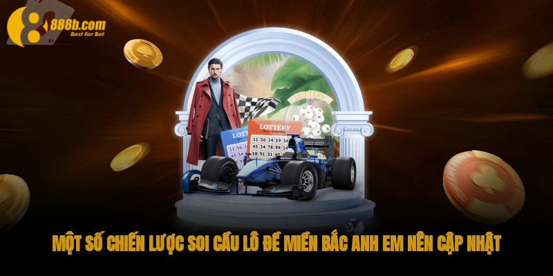 Phương Pháp Soi Cầu Lô Đề Miền Bắc Cực Kỳ Hiệu Quả 2 Một số chiến lược soi cầu lô đề miền Bắc anh em nên cập nhật