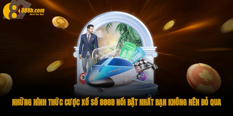 Những hình thức cược Xổ số 888B nổi bật nhất bạn không nên bỏ qua