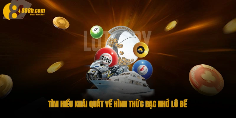 Bạc nhớ lô đề 888B - Bí kíp bắt số chắc ăn trúng 100% 2 Tìm hiểu khái quát về hình thức bạc nhớ lô đề